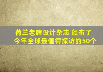 荷兰老牌设计杂志 颁布了今年全球最值得探访的50个